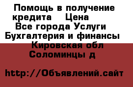 Помощь в получение кредита! › Цена ­ 777 - Все города Услуги » Бухгалтерия и финансы   . Кировская обл.,Соломинцы д.